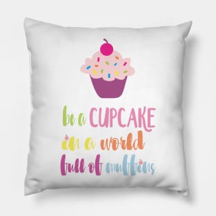 Be a Cupcake in a World full of Muffins Pillow