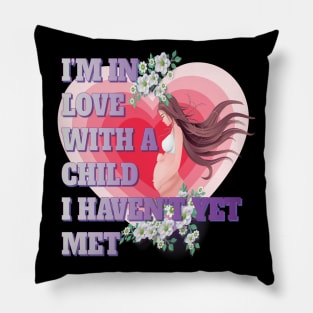 I'm in Love with a Child I Haven't Even Met - Pregnancy Gifts Pillow