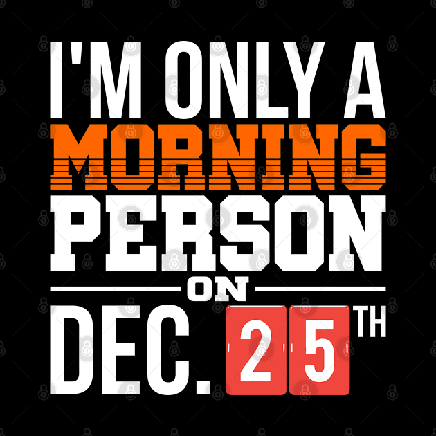 I'm Only A Morning Person On December 25th by hugandmug