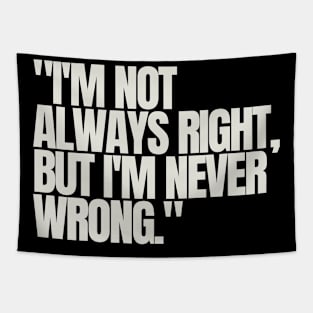 "I'm not always right, but I'm never wrong." Sarcastic Quote Tapestry