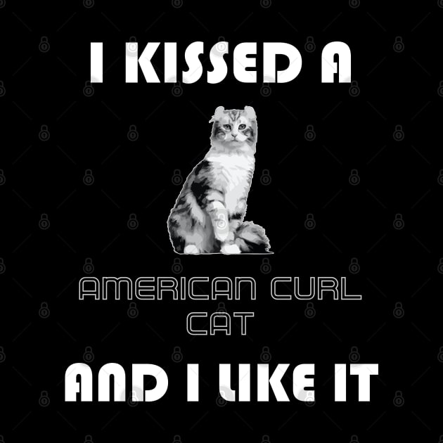 I Kissed a American Curl Cat and I Like It by AmazighmanDesigns