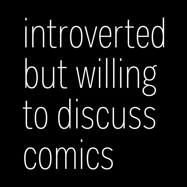 Introverted But Willing To Discuss Comics by heroics