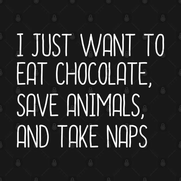 I Just Want To Eat Chocolate, Save Animals And Take Naps by DragonTees