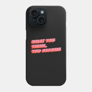 what you think, you become Phone Case