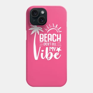 Beach Don't Kill My Vibe Phone Case