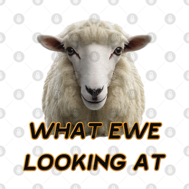 WHAT EWE LOOKING AT by JnS Merch Store