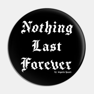 Nothing last Forever Pin