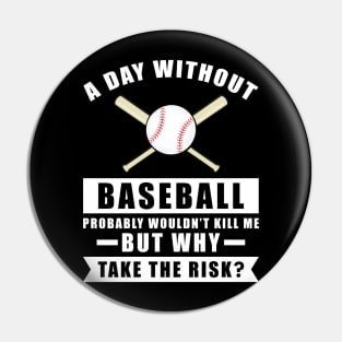 A day without Baseball probably wouldn't kill me but why take the risk Pin