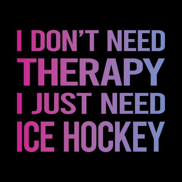 I Dont Need Therapy Ice Hockey by symptomovertake