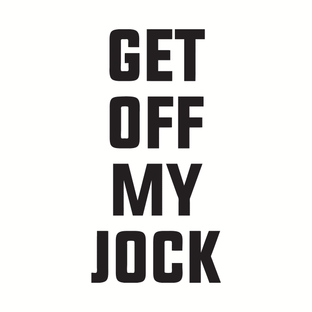 Get Off My Jock by geekingoutfitters