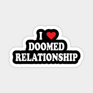 I Love Doomed Relationship Magnet