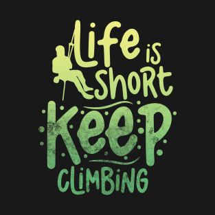 life is short keep climbing T-Shirt