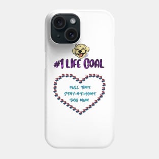 #1 Life Goal - Full time Stay-at-Home Dog mum Phone Case