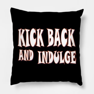 Kick back and indulge Pillow