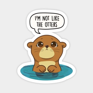 I'm not like the otters Magnet