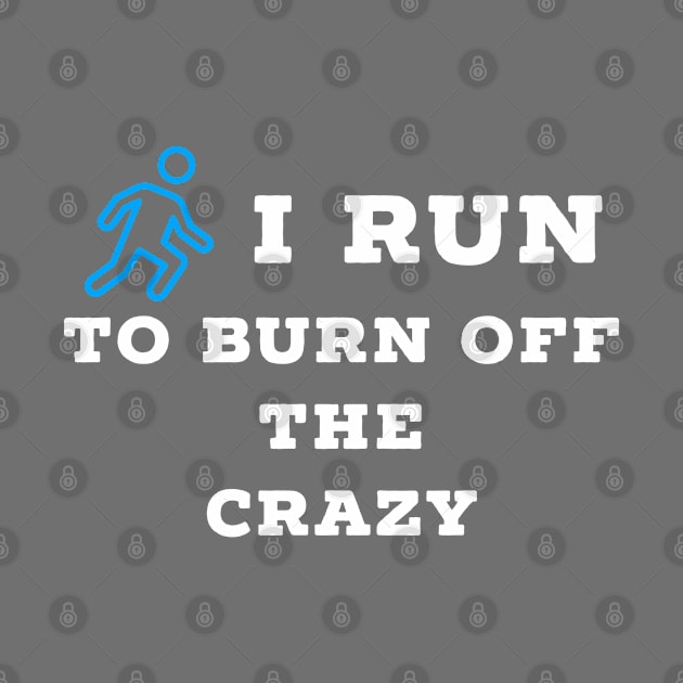 I run to burn off the crazy by Raw Designs LDN