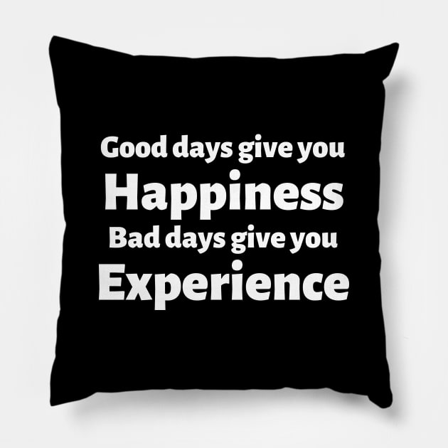 Good days give you happiness. Bad days give you experience. Pillow by Motivational_Apparel