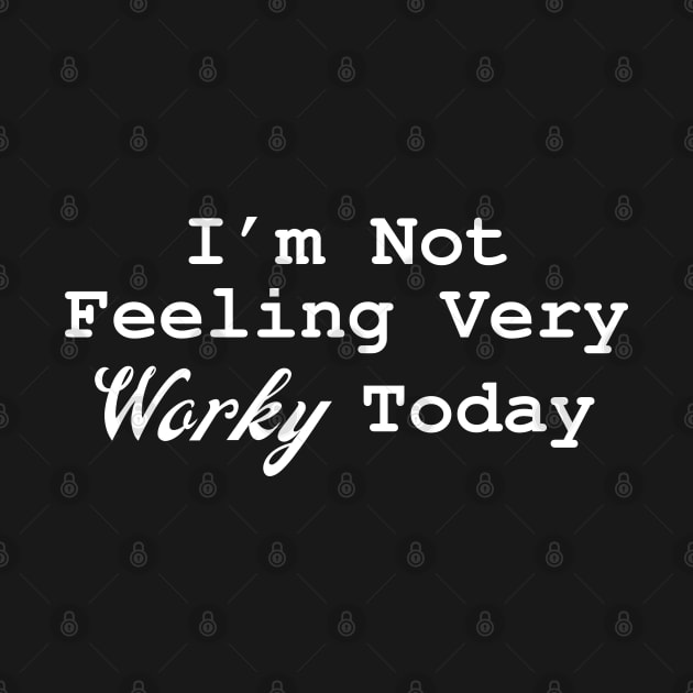 I'm Not Feeling Very Worky Today by HobbyAndArt