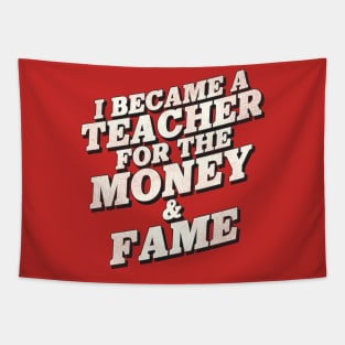 I Became a Teacher for the Money and Fame Tapestry