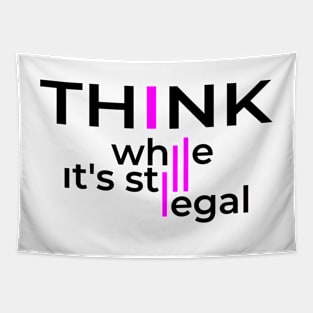 Think while it's still legal Tapestry