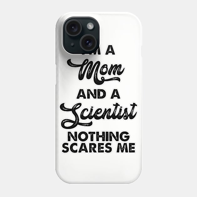 I m a mom and a scientist nothing scares me. Perfect present for mom mother dad father friend him or her Phone Case by SerenityByAlex