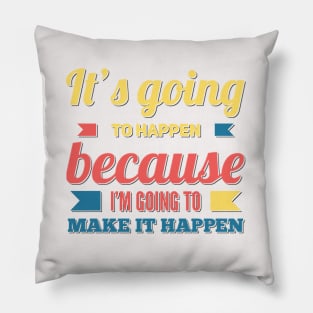 It's going to happen because I'm going to make it happen Pillow