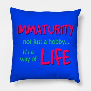 Immaturity is a way of Life Pillow