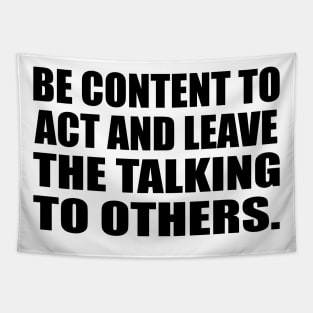 Be content to act and leave the talking to others Tapestry