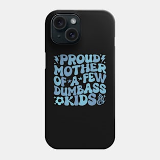 Proud Mother Of A Few Dumb Ass Kids Phone Case