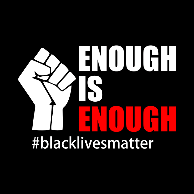 BLACK LIVES MATTER. ENOUGH IS ENOUGH by Typography Dose