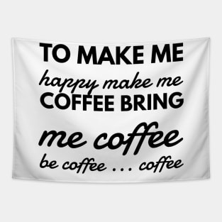 To make me happy make me coffee bring me coffee be coffee ... coffee Tapestry