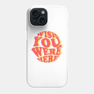 Wish You Were Here | Perfect Gift Phone Case