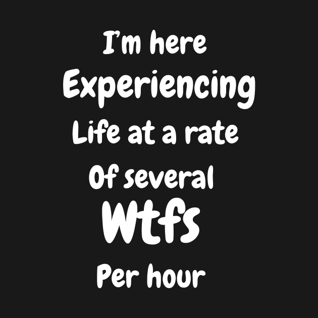 I'm experiencing life at a rate of several wfk per hour by Expressyourself