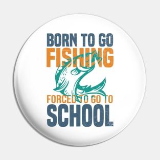 Born Fishing Forced To Go To School Pin