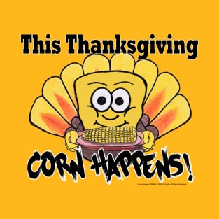 Corn Happens! - Thanksgiving T-Shirt