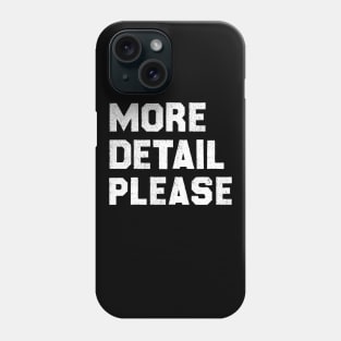 More Detail Please Phone Case