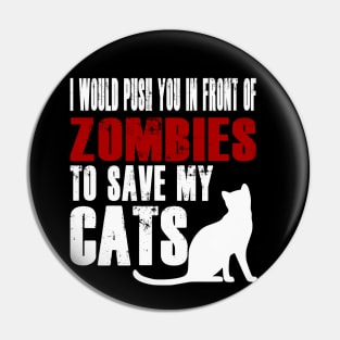 I Would Push You In Front Of Zombies To Save My Cats Pin