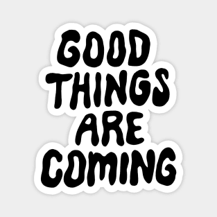 Good Things Are Coming Magnet