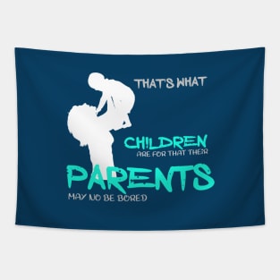 That is what children are for that their parents may no be bored Tapestry