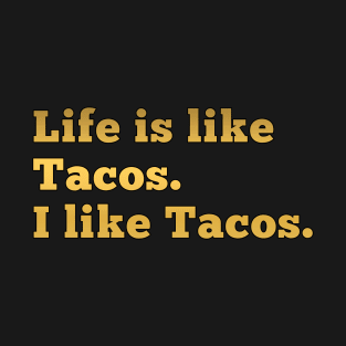 Life is like Tacos. I like tacos. T-Shirt