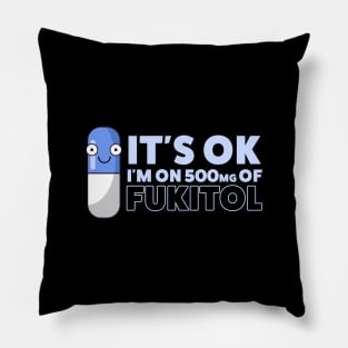 Funny Sayings It's Ok I'm On 500mg Of Fukitol Pillow