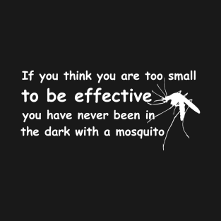 If you think you are too small to be effective, you have never been in the dark with a mosquito T-Shirt