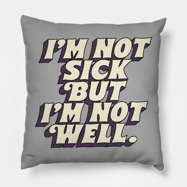 I'm Not Sick But I'm Not Well Pillow by DankFutura