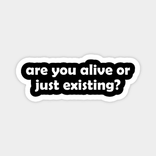 Are you alive or just existing - white text Magnet