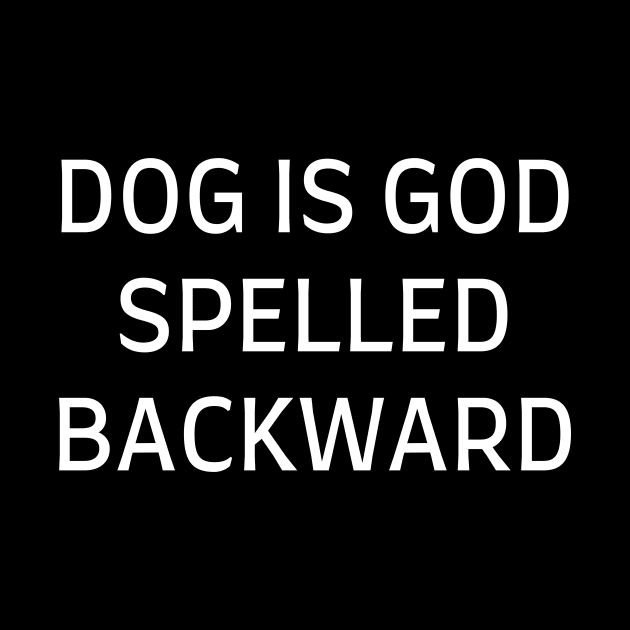 Dog is God spelled backward by Word and Saying