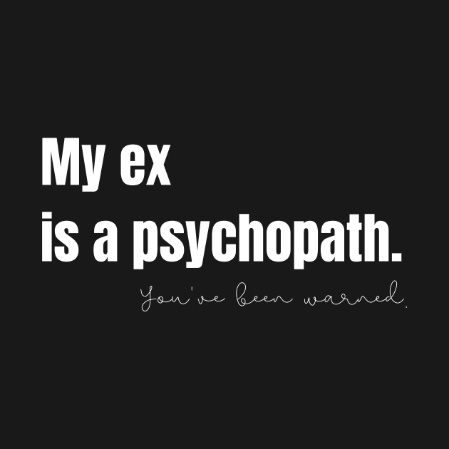 My Ex Is a Psychopath by nathalieaynie