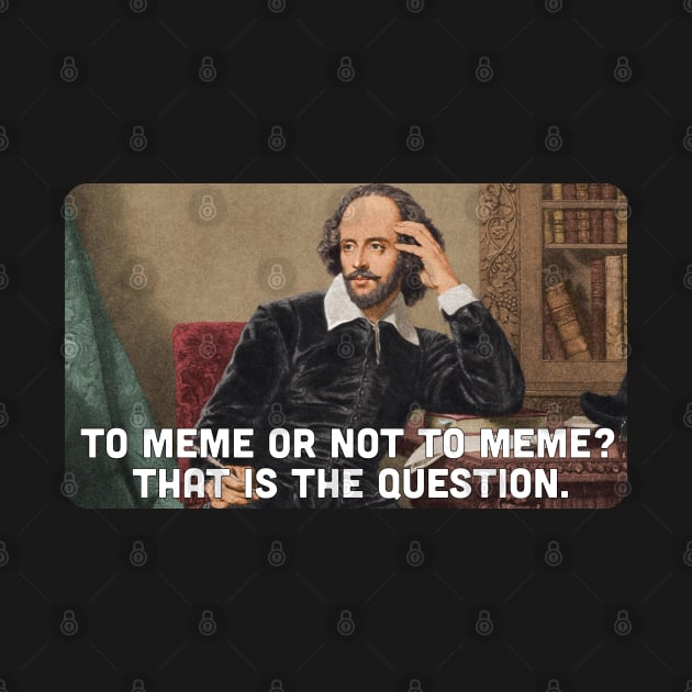 To Meme or Not to Meme, That is the Question by zehrdesigns