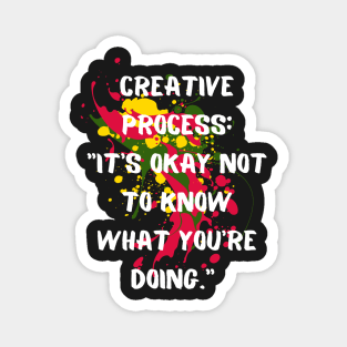 "Creative Process: It's Okay Not To Know What You're Doing" Inspirational Art Quote Magnet