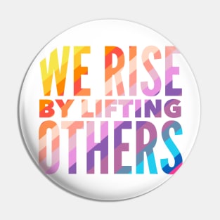 We Rise By Lifting Others Pin