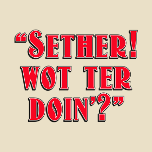 SETHER WOT TER DOIN T-Shirt